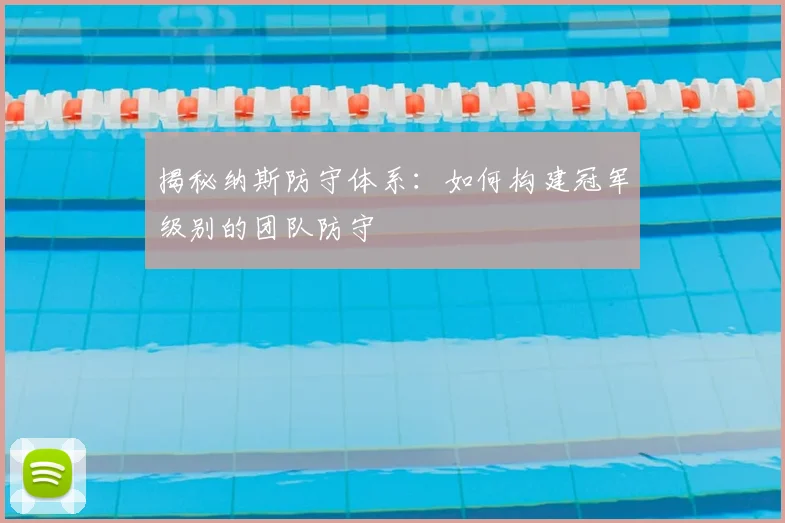 揭秘纳斯防守体系：如何构建冠军级别的团队防守