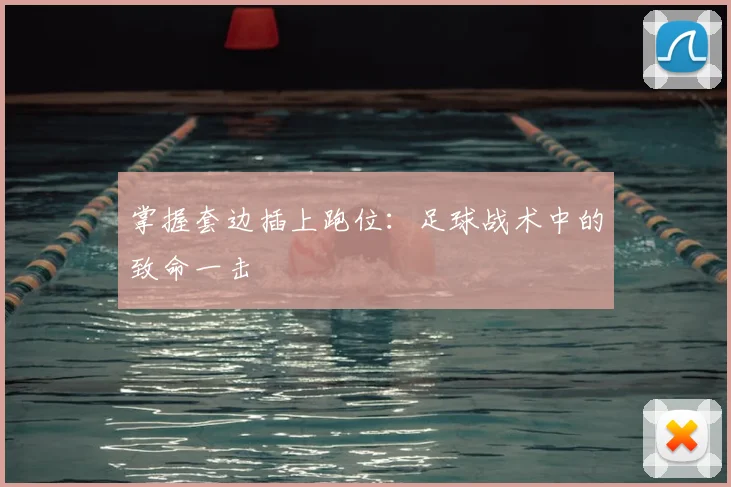 掌握套边插上跑位：足球战术中的致命一击