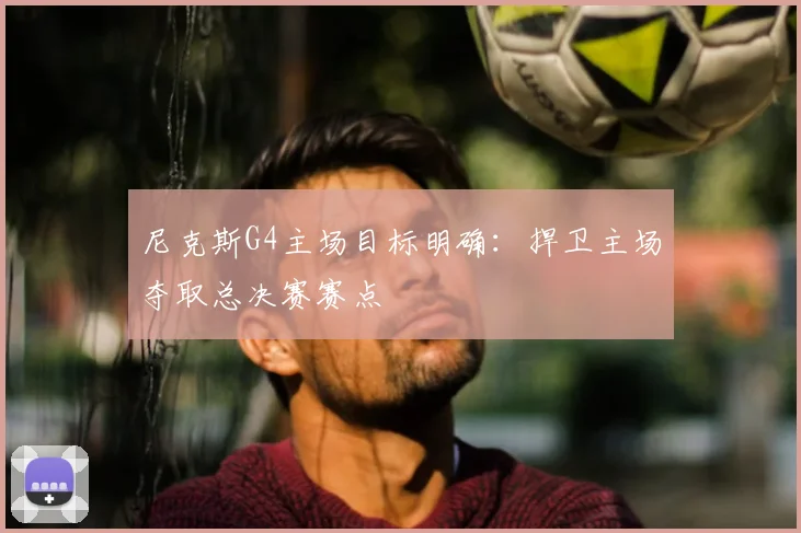 尼克斯G4主场目标明确:捍卫主场夺取总决赛赛点