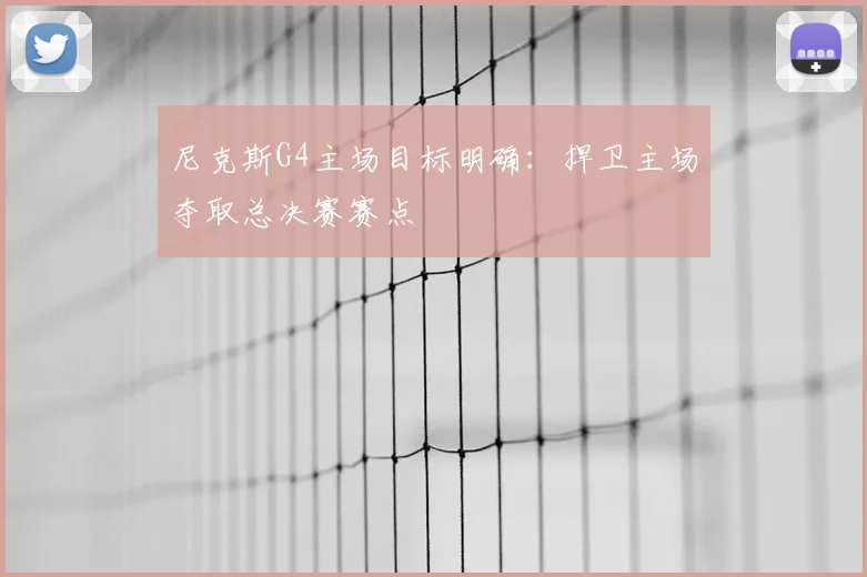 尼克斯G4主场目标明确：捍卫主场夺取总决赛赛点
