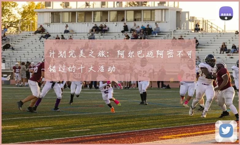 计划完美之旅：阿尔巴迈阿密不可错过的十大活动